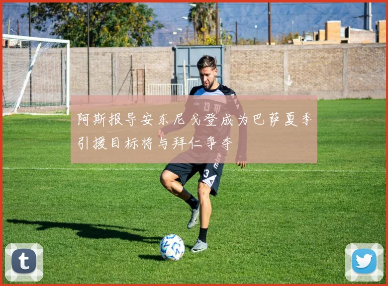 阿斯报导安东尼戈登成为巴萨夏季引援目标将与拜仁争夺