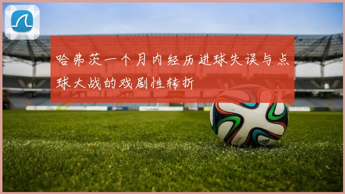 哈弗茨一个月内经历进球失误与点球大战的戏剧性转折
